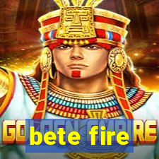 bete fire